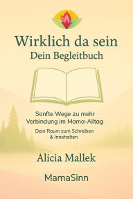 Title: Wirklich da sein: Dein Begleitbuch für mehr Verbindung im Mama-Alltag, Author: Alicia Mallek