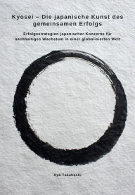 Title: Kyosei - Die japanische Kunst des gemeinsamen Erfolgs: Erfolgsstrategien japanischer Konzerne für nachhaltiges Wachstum in einer globalisierten Welt, Author: Aya Takahashi