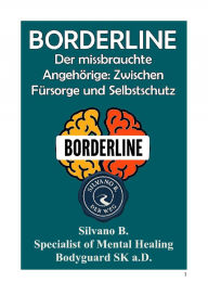 Title: Borderline - Der missbrauchte Angehörige: Zwischen Fürsorge und Selbstschutz, Author: Silvano B