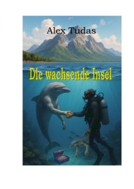 Title: Die wachsende Insel: Fantasy Geschichte, Author: Alexander Tutas