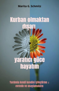 Title: Kurban olmaktan disari yaratici güce hayatim: Yardimla kendi kendini iyilestirme ? evrenin ve onaylamalarin, Author: Marita G. Schmitz