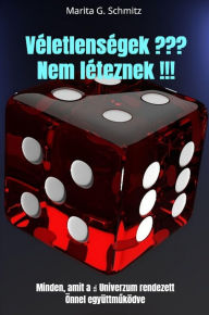 Title: Véletlenségek ??? Nem léteznek !!!: Minden, amit a ? Univerzum rendezett Önnel együttmuködve, Author: Marita G. Schmitz