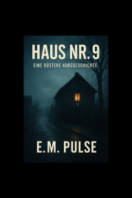 Title: Haus Nr. 9: Eine düstere Kurzgeschichte, Author: E.M Pulse