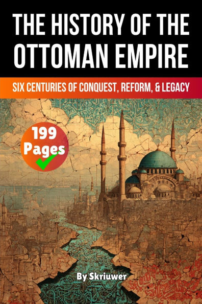 The History of the Ottoman Empire: Six Centuries of Conquest, Reform, and Legacy