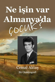 Title: NE I?S?I?N VAR ALMANYA'DA, C?OCUK - Bir Otobiyografi, Author: Cemal Aktas