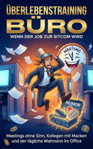 Title: Überlebenstraining Büro: Wenn der Job zur Sitcom wird: Meetings ohne Sinn, Kollegen mit Macken und der tägliche Wahnsinn im Office, Author: Janine Lorenz