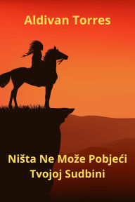 Title: Nista Ne Moze Pobjeci Tvojoj Sudbini, Author: Aldivan Teixeira Torres