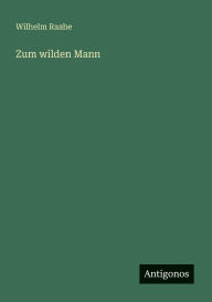 Title: Zum wilden Mann, Author: Wilhelm Raabe