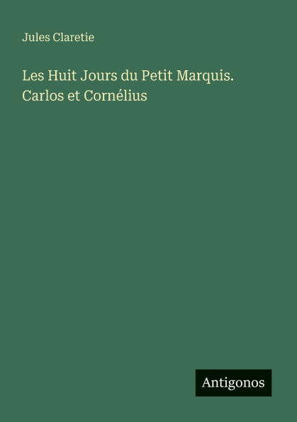 Les Huit Jours du Petit Marquis. Carlos et CornÃ¯Â¿Â½lius