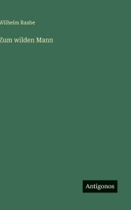 Title: Zum wilden Mann, Author: Wilhelm Raabe