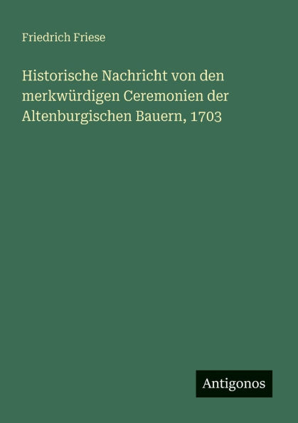 Historische Nachricht von den merkwÃ¯Â¿Â½rdigen Ceremonien der Altenburgischen Bauern, 1703