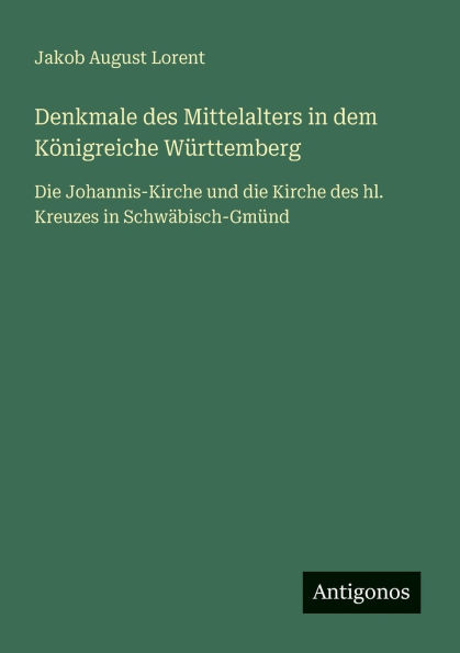 Denkmale des Mittelalters in dem KÃ¯Â¿Â½nigreiche WÃ¯Â¿Â½rttemberg: Die Johannis-Kirche und die Kirche des hl. Kreuzes in SchwÃ¯Â¿Â½bisch-GmÃ¯Â¿Â½nd