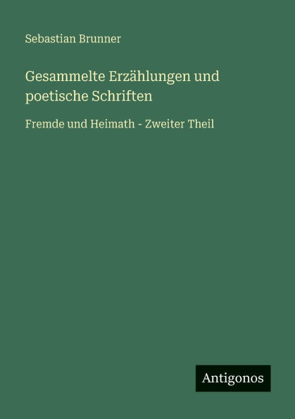 Gesammelte ErzÃ¯Â¿Â½hlungen und poetische Schriften: Fremde und Heimath - Zweiter Theil