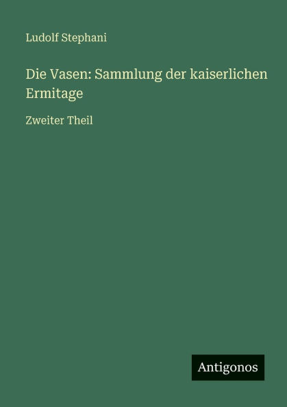 Die Vasen: Sammlung der kaiserlichen Ermitage: Zweiter Theil