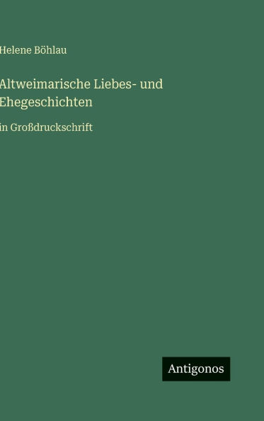 Altweimarische Liebes- und Ehegeschichten: in GroÃ¯Â¿Â½druckschrift