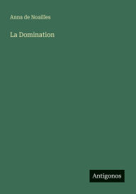 Title: La Domination, Author: Anna De Noailles