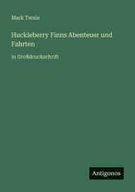 Title: Huckleberry Finns Abenteuer und Fahrten: in GroÃ¯Â¿Â½druckschrift, Author: Mark Twain
