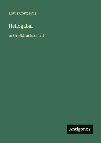 Heliogabal: in GroÃ¯Â¿Â½druckschrift