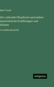 Title: Die 1,000,000 Pfundnote und andere humoristische Erzï¿½hlungen und Skizzen: in Groï¿½druckschrift, Author: Mark Twain