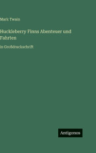 Title: Huckleberry Finns Abenteuer und Fahrten: in Groï¿½druckschrift, Author: Mark Twain