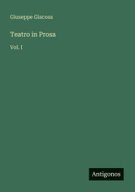 Title: Teatro in Prosa: Vol. I, Author: Giuseppe Giacosa
