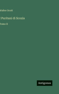 Title: I Puritani di Scozia: Tomo II, Author: Walter Scott