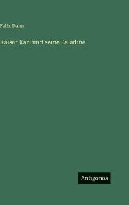 Title: Kaiser Karl und seine Paladine, Author: Felix Dahn