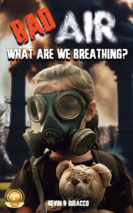 Title: Bad Air: What are we Breathing?, Author: Kevin B Dibacco