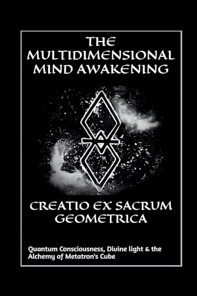 Creatio Ex Sacrum Geometrica: Quantum Consciousness, Divine Light & the Alchemy of Metatrons Cube