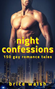 Title: Night Confessions - 150 Gay Romance Tales, Author: Brice Walsh