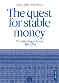 Title: The Quest for Stable Money: Central Banking in Austria, 1816-2016, Author: Clemens Jobst