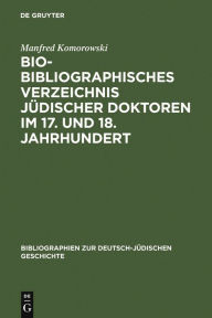 Title: Bio-Bibliographisches Verzeichnis jüdischer Doktoren im 17. und 18. Jahrhundert, Author: Manfred Komorowski