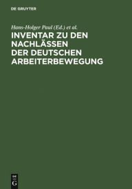 Title: Inventar zu den Nachlässen der deutschen Arbeiterbewegung: für die zehn westdeutschen Länder und West-Berlin, Author: Hans-Holger Paul