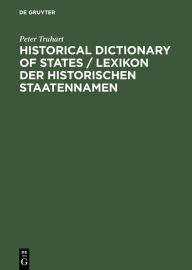Title: Historical Dictionary of States / Lexikon der historischen Staatennamen: States and State-like Communities from Their Origins to the Present / Staaten und staatsähnliche Gemeinwesen von den Ursprüngen bis zur Gegenwart, Author: Peter Truhart