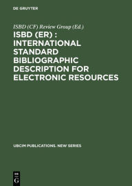 Title: ISBD (ER) : International Standard Bibliographic Description for Electronic Resources: Revised from the ISBD (CF) International Standard Bibliographic Description for Computer Files / Edition 1, Author: ISBD (CF) Review Group