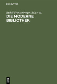 Title: Die moderne Bibliothek: Ein Kompendium der Bibliotheksverwaltung, Author: Rudolf Frankenberger