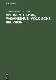 Title: Antisemitismus, Paganismus, V lkische Religion, Author: Hubert Cancik