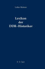 Lexikon der DDR-Historiker: Biographien und Bibliographien zu den Geschichtswissenschaftlern aus der Deutschen Demokratischen Republik