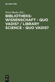 Title: Bibliothekswissenschaft - quo vadis? / Library Science - quo vadis ?: Eine Disziplin zwischen Traditionen und Visionen: Programme - Modelle - Forschungsaufgaben / A Discipline between Challenges and Opportunities: Programs - Models - Research Assignments, Author: Petra Hauke