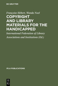 Title: Copyright and library materials for the handicapped: A study prepared for the International Federation of Library Associations and Institutions, Author: Françoise Hébert