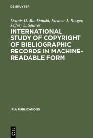 Title: International Study of Copyright of Bibliographic Records in Machine-Readable Form: A Report Prepared for the International Federation of Library Associations and Institutions, Author: Dennis D. MacDonald