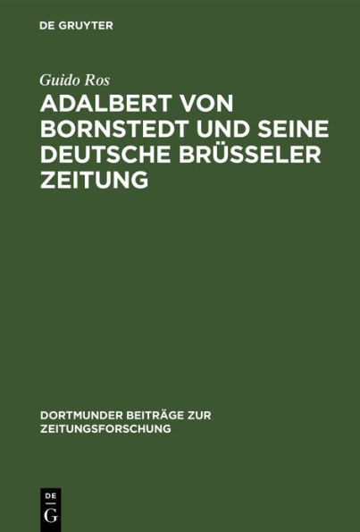 Adalbert von Bornstedt und seine Deutsche Brüsseler Zeitung: Ein Beitrag zur Geschichte der deutschen Emigrantenpublizistik im Vormärz