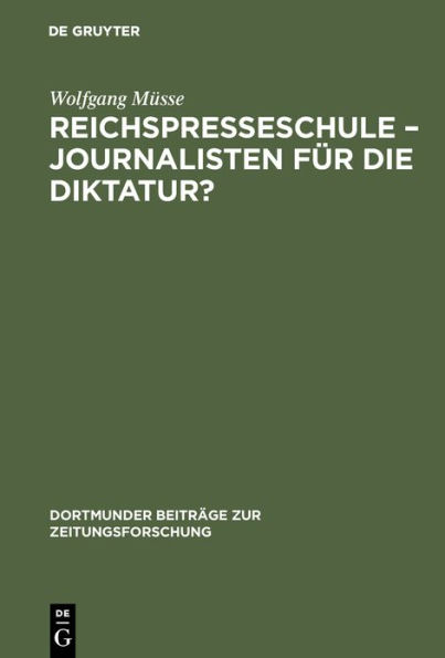 Reichspresseschule - Journalisten für die Diktatur?: Ein Beitrag zur Geschichte des Journalismus im Dritten Reich