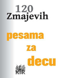 Title: 120 Zmajevih pesama za decu, Author: Jovan Jovanović Zmaj