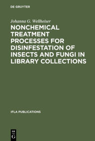 Title: Nonchemical Treatment Processes for Disinfestation of Insects and Fungi in Library Collections, Author: Johanna G. Wellheiser