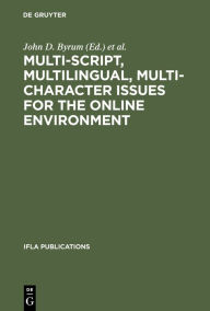 Title: Multi-script, Multilingual, Multi-character Issues for the Online Environment: Proceedings of a Workshop Sponsored by the IFLA Section on Cataloguing, Istanbul, Turkey, August 24, 1995 / Edition 1, Author: John D. Byrum