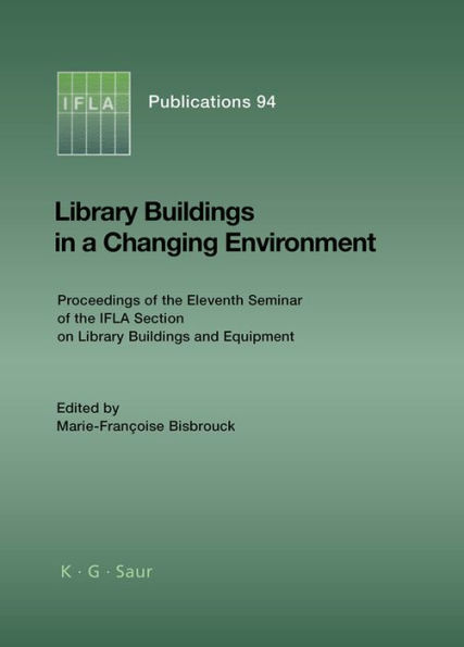 Library Buildings in a Changing Environment: Proceedings of the 11th Seminar of the IFLA Section on Library Buildings and Equipment, Shanghai, China, 14-18 August 1999 / Edition 1