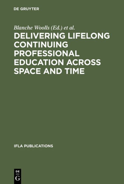 Delivering Lifelong Continuing Professional Education Across Space and Time: The Fourth World Conference on Continuing Professional Education for the Library and Information Science Professions / Edition 1