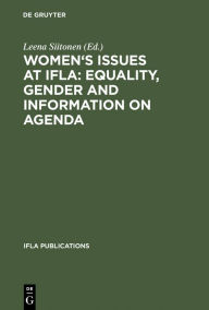 Title: Women's Issues at IFLA: Equality, Gender and Information on Agenda: Papers from the Programs of the Round Table on Women's Issues at IFLA Annual Conferences 1993-2002 / Edition 1, Author: Leena Siitonen