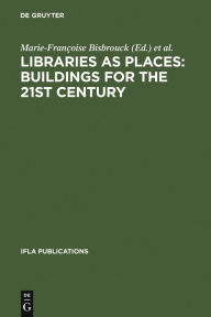 Title: Libraries as Places: Buildings for the 21st Century: Proceedings of the Thirteenth Seminar of Ifla's Library Buildings and Equipment Section Together with Ifla's Public Libraries Section Paris, France, 28 July - 1 August 2003 / Edition 1, Author: Marie-Franïoise Bisbrouck